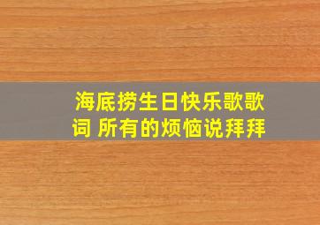 海底捞生日快乐歌歌词 所有的烦恼说拜拜